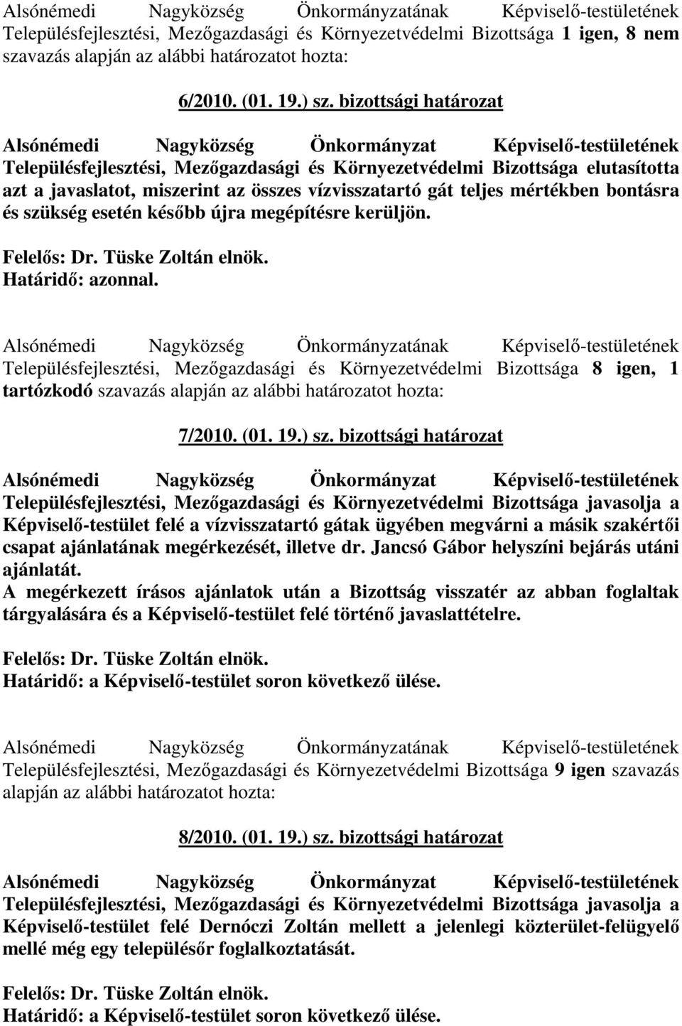 bizottsági határozat Településfejlesztési, Mezıgazdasági és Környezetvédelmi Bizottsága elutasította azt a javaslatot, miszerint az összes vízvisszatartó gát teljes mértékben bontásra és szükség