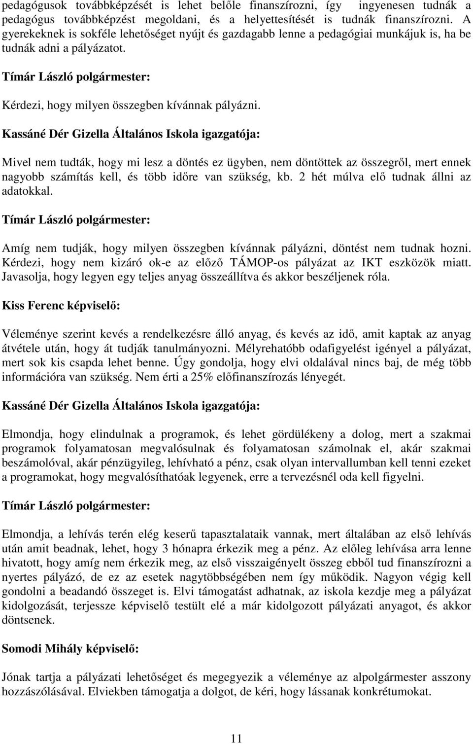 Kassáné Dér Gizella Általános Iskola igazgatója: Mivel nem tudták, hogy mi lesz a döntés ez ügyben, nem döntöttek az összegről, mert ennek nagyobb számítás kell, és több időre van szükség, kb.