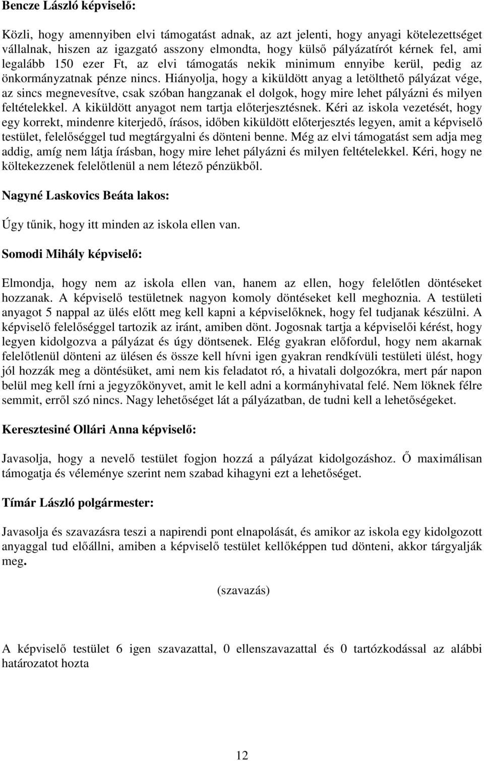 Hiányolja, hogy a kiküldött anyag a letölthető pályázat vége, az sincs megnevesítve, csak szóban hangzanak el dolgok, hogy mire lehet pályázni és milyen feltételekkel.