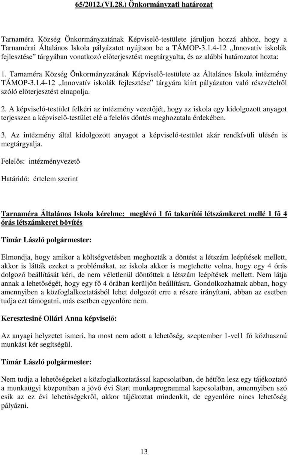 4-12 Innovatív iskolák fejlesztése tárgyára kiírt pályázaton való részvételről szóló előterjesztést elnapolja. 2.