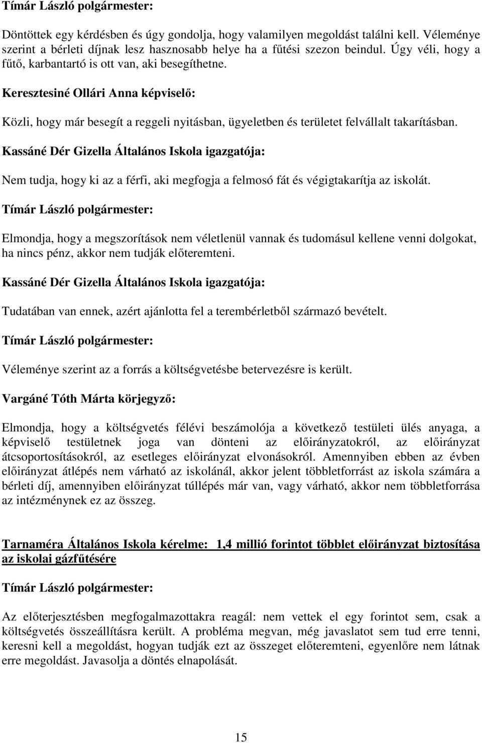 Kassáné Dér Gizella Általános Iskola igazgatója: Nem tudja, hogy ki az a férfi, aki megfogja a felmosó fát és végigtakarítja az iskolát.