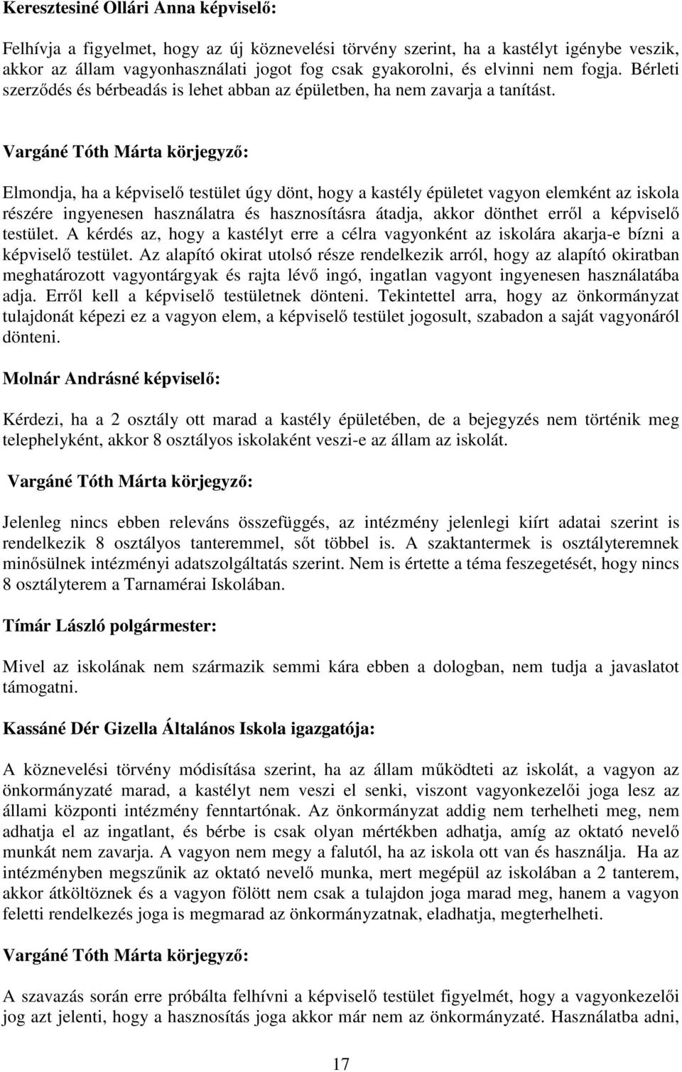 Vargáné Tóth Márta körjegyző: Elmondja, ha a képviselő testület úgy dönt, hogy a kastély épületet vagyon elemként az iskola részére ingyenesen használatra és hasznosításra átadja, akkor dönthet erről