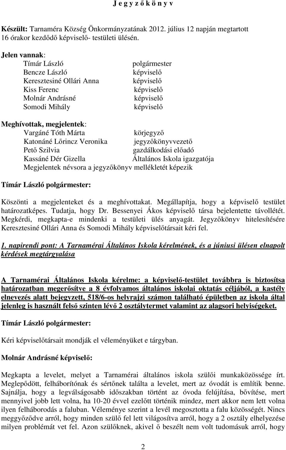 Vargáné Tóth Márta körjegyző Katonáné Lőrincz Veronika jegyzőkönyvvezető Pető Szilvia gazdálkodási előadó Kassáné Dér Gizella Általános Iskola igazgatója Megjelentek névsora a jegyzőkönyv mellékletét