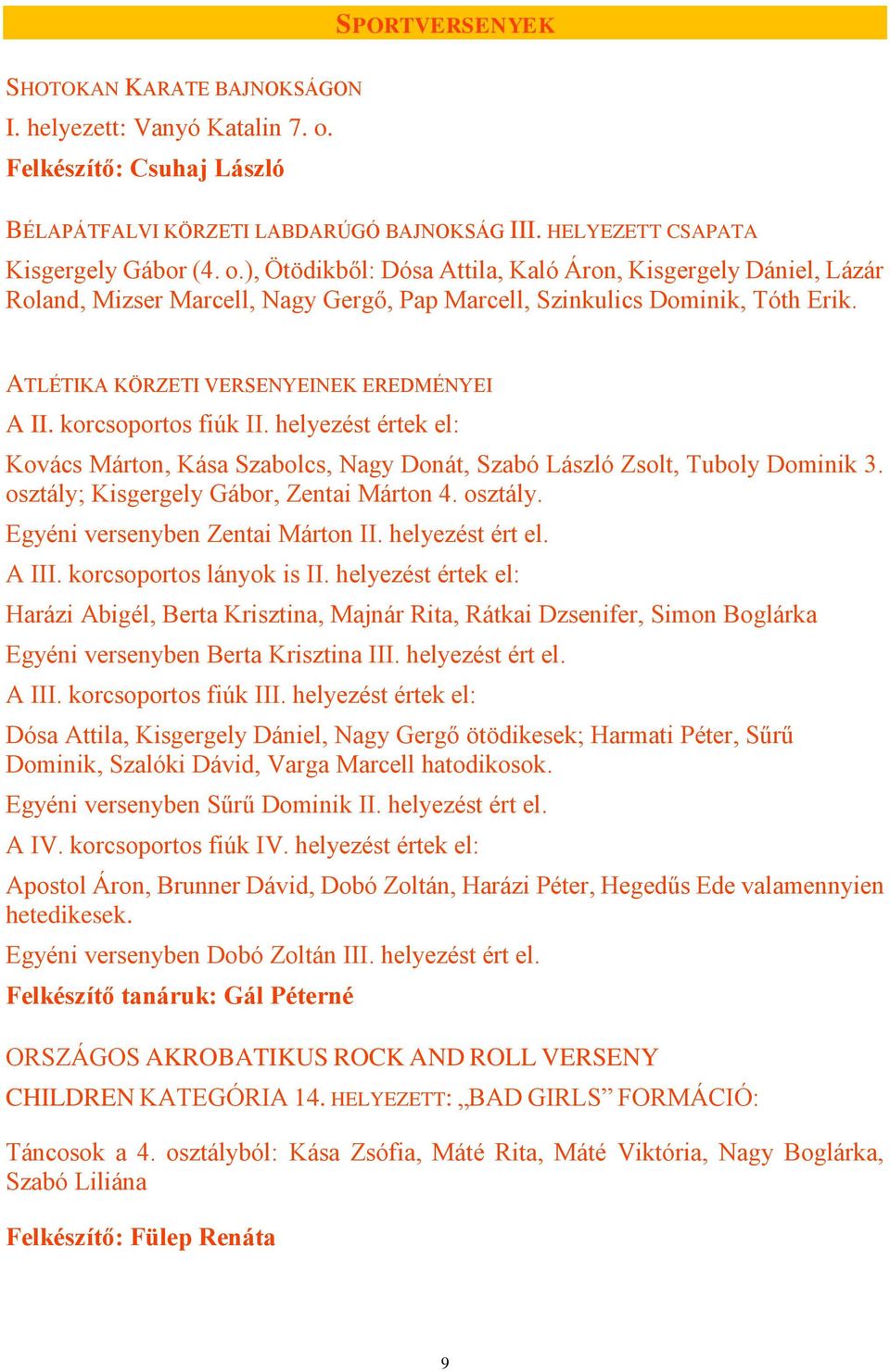 ), Ötödikből: Dósa Attila, Kaló Áron, Kisgergely Dániel, Lázár Roland, Mizser Marcell, Nagy Gergő, Pap Marcell, Szinkulics Dominik, Tóth Erik. ATLÉTIKA KÖRZETI VERSENYEINEK EREDMÉNYEI A II.