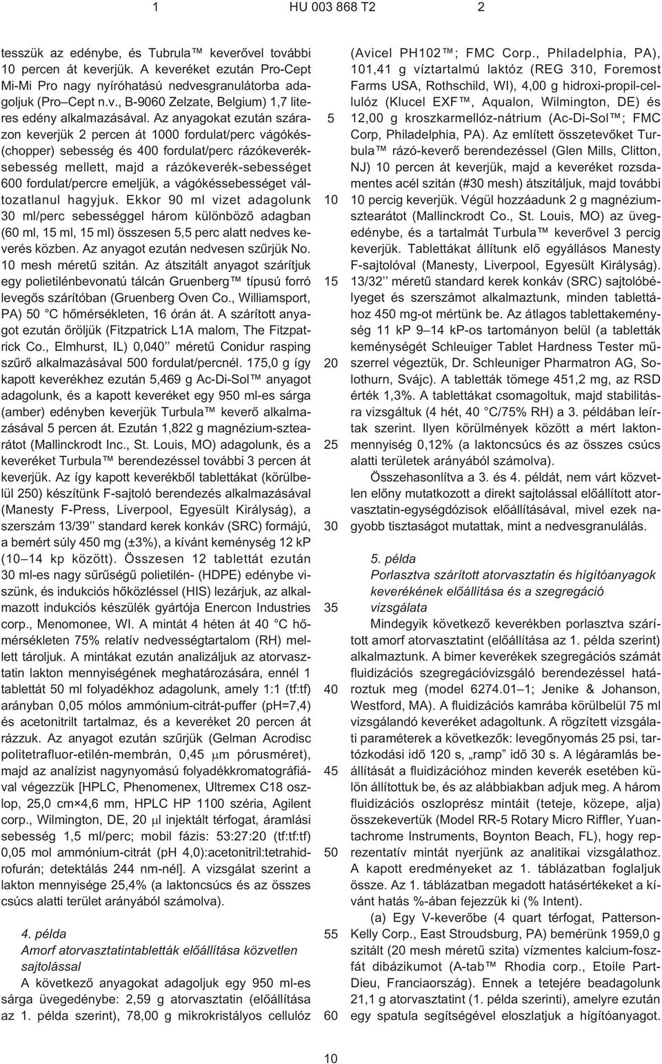 a vágókéssebességet változatlanul hagyjuk. Ekkor 90 ml vizet adagolunk ml/perc sebességgel három különbözõ adagban ( ml, ml, ml) összesen, perc alatt nedves keverés közben.