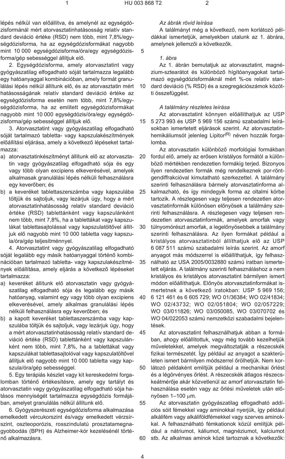 Egységdózisforma, amely atorvasztatint vagy gyógyászatilag elfogadható sóját tartalmazza legalább egy hatóanyaggal kombinációban, amely formát granulálási lépés nélkül állítunk elõ, és az