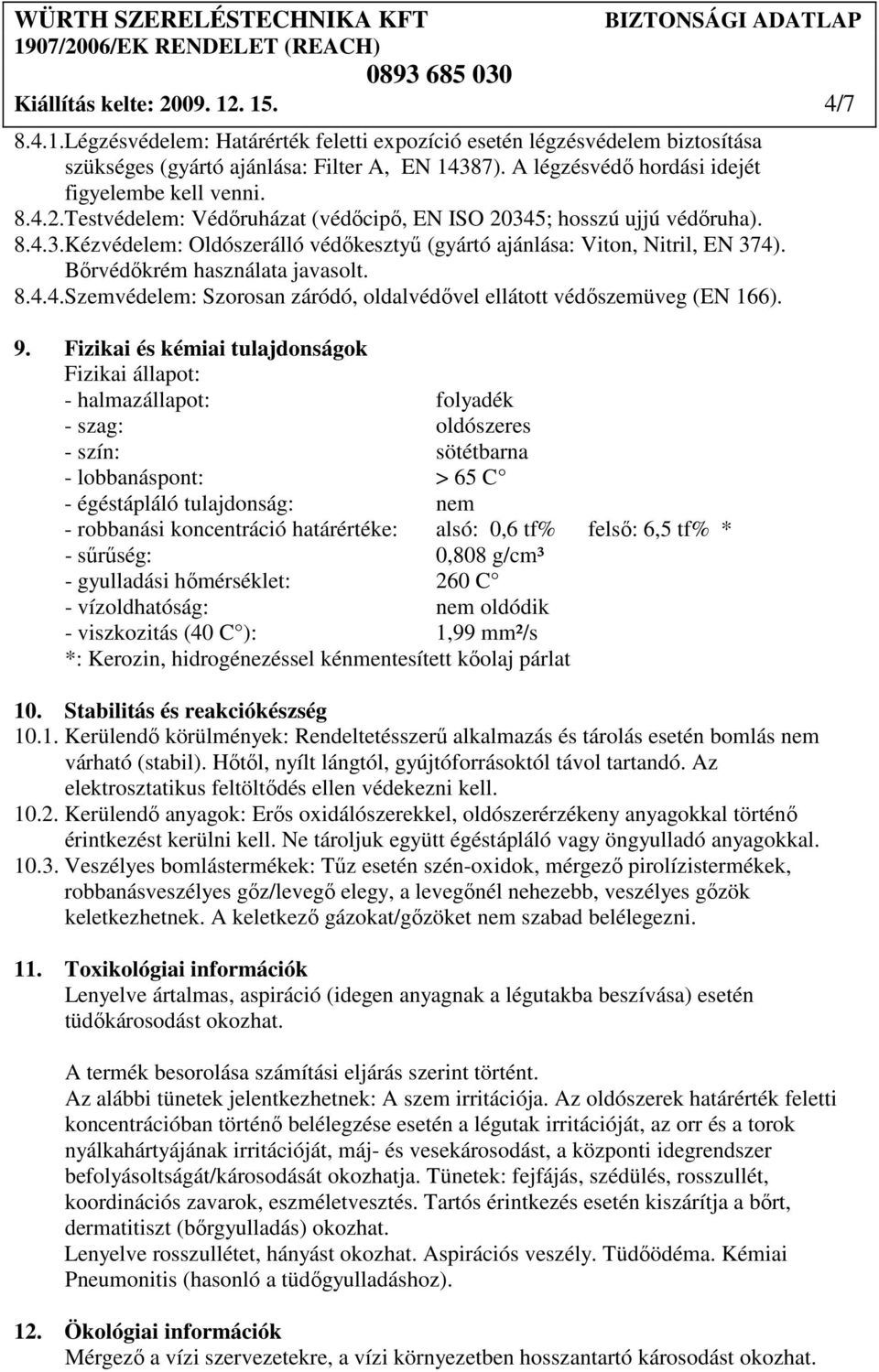 Bırvédıkrém használata javasolt. 8.4.4.Szemvédelem: Szorosan záródó, oldalvédıvel ellátott védıszemüveg (EN 166). 9.