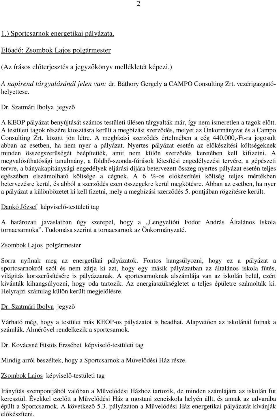 A testületi tagok részére kiosztásra került a megbízási szerződés, melyet az Önkormányzat és a Campo Consulting Zrt. között jön létre. A megbízási szerződés értelmében a cég 440.