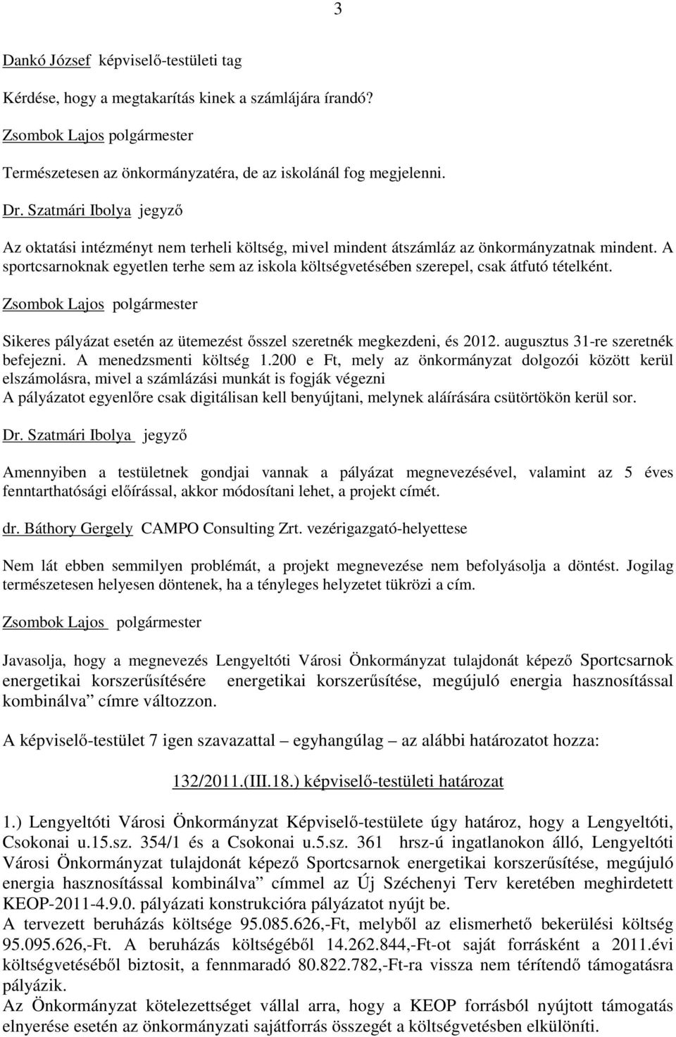 Sikeres pályázat esetén az ütemezést ősszel szeretnék megkezdeni, és 2012. augusztus 31-re szeretnék befejezni. A menedzsmenti költség 1.