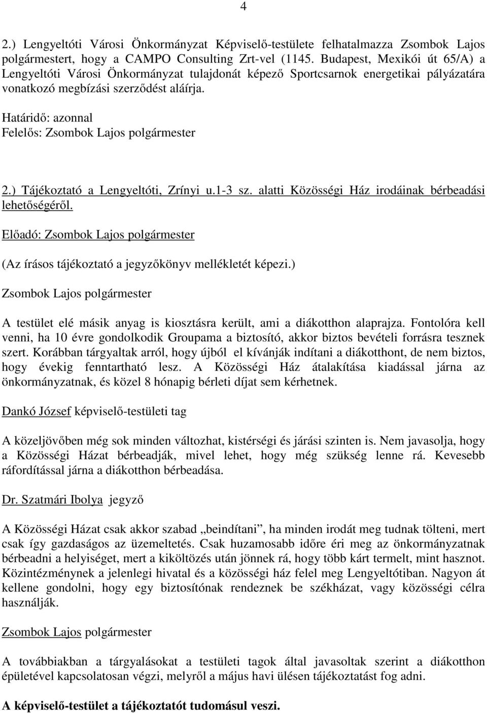 ) Tájékoztató a Lengyeltóti, Zrínyi u.1-3 sz. alatti Közösségi Ház irodáinak bérbeadási lehetőségéről. Előadó: (Az írásos tájékoztató a jegyzőkönyv mellékletét képezi.