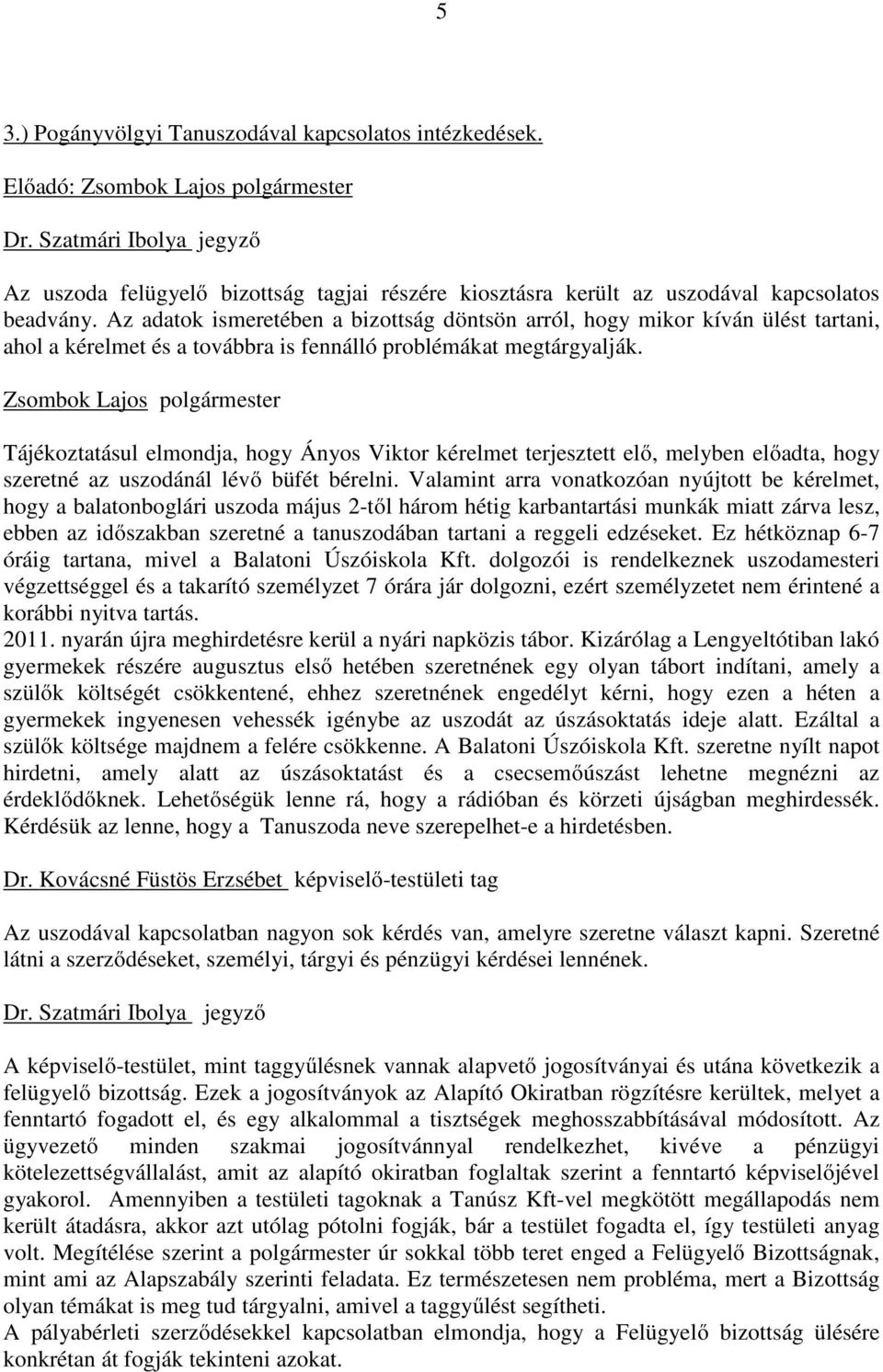 Tájékoztatásul elmondja, hogy Ányos Viktor kérelmet terjesztett elő, melyben előadta, hogy szeretné az uszodánál lévő büfét bérelni.