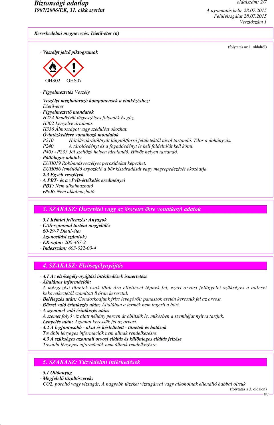 H336 Álmosságot vagy szédülést okozhat. Óvintézkedésre vonatkozó mondatok P210 Hőtől/szikrától/nyílt lángtól/forró felületektől távol tartandó. Tilos a dohányzás.