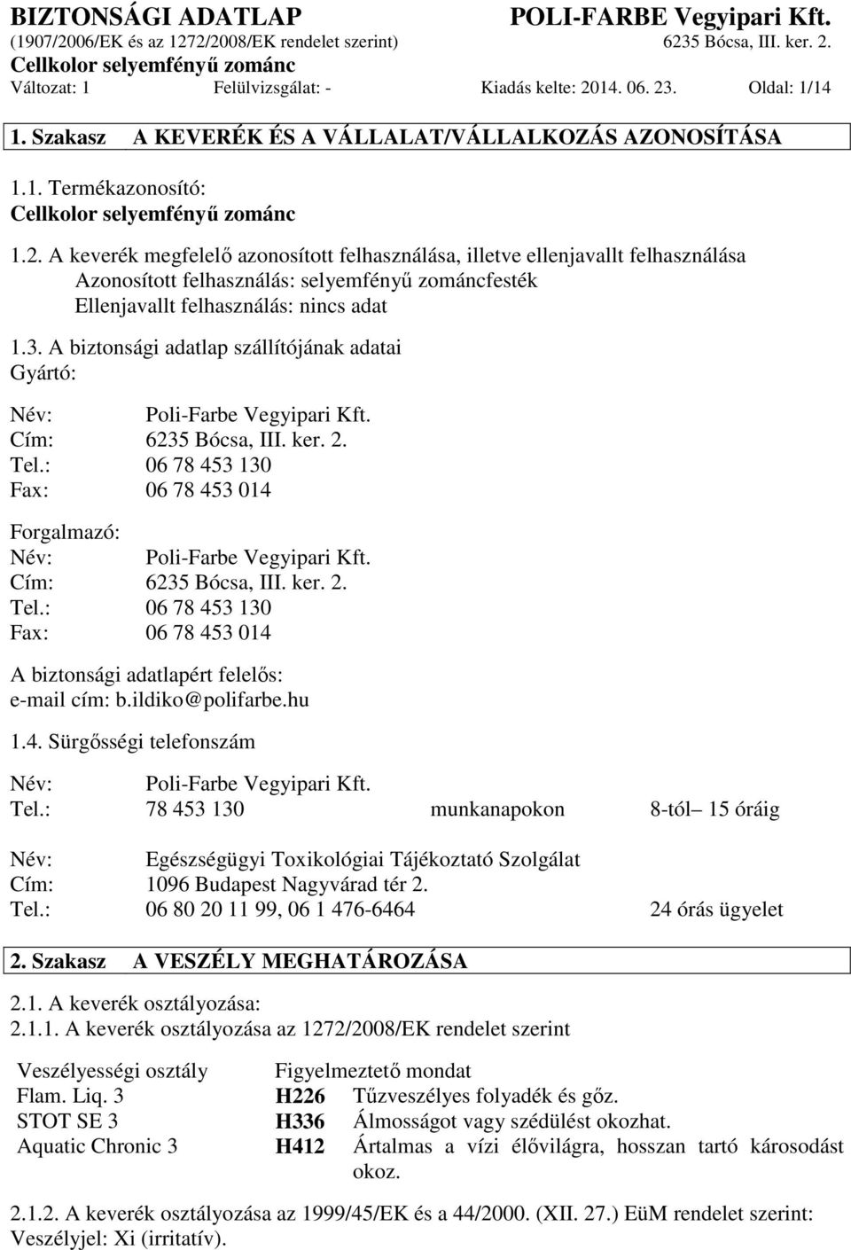 3. A biztonsági adatlap szállítójának adatai Gyártó: Név: Poli-Farbe Vegyipari Kft. Cím: 6235 Bócsa, III. ker. 2. Tel.: 06 78 453 130 Fax: 06 78 453 014 Forgalmazó: Név: Poli-Farbe Vegyipari Kft.