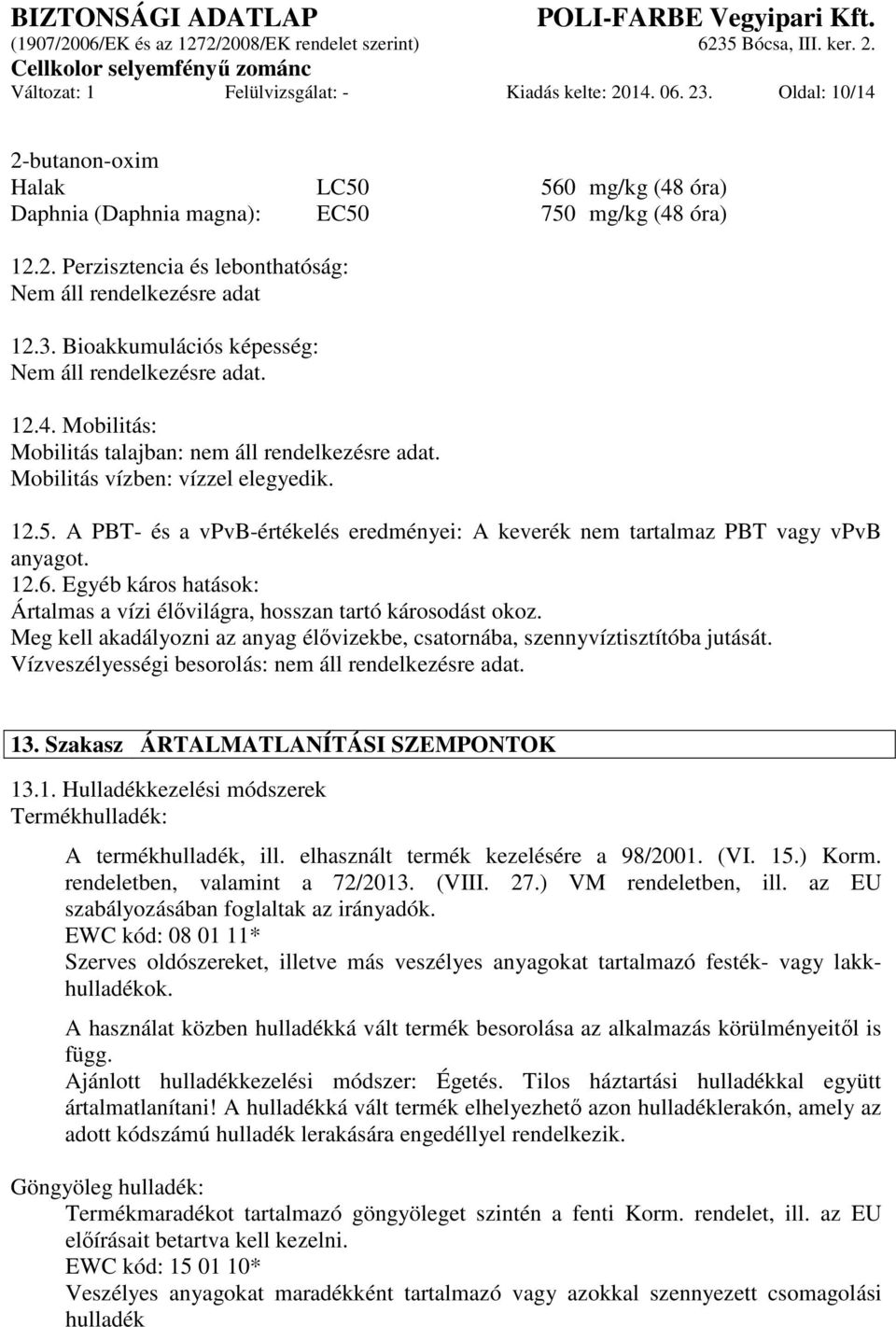 A PBT- és a vpvb-értékelés eredményei: A keverék nem tartalmaz PBT vagy vpvb anyagot. 12.6. Egyéb káros hatások: Ártalmas a vízi élővilágra, hosszan tartó károsodást okoz.