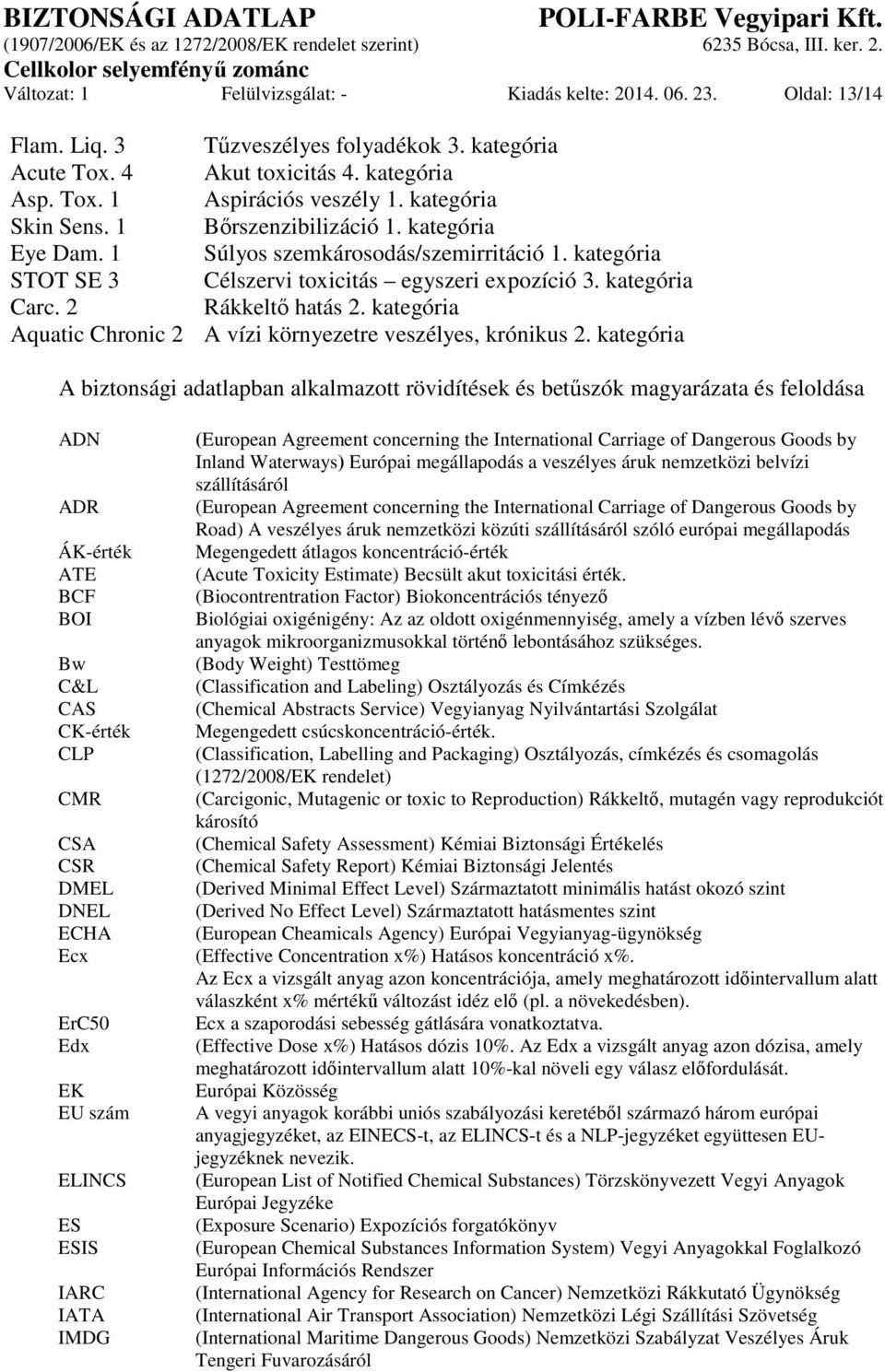 2 Rákkeltő hatás 2. kategória Aquatic Chronic 2 A vízi környezetre veszélyes, krónikus 2.