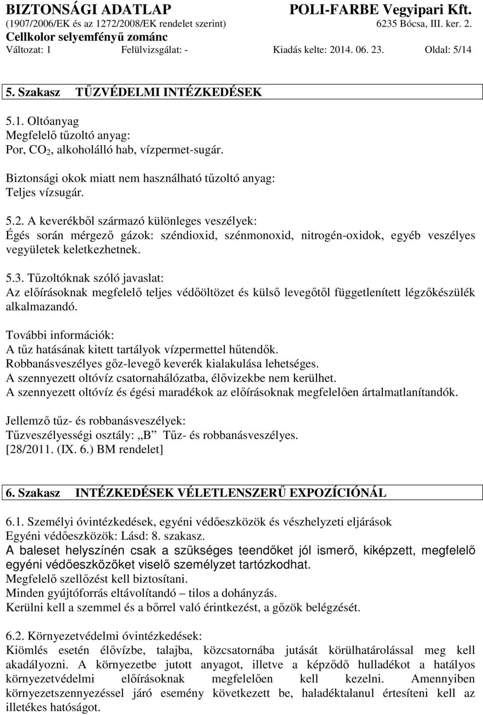 A keverékből származó különleges veszélyek: Égés során mérgező gázok: széndioxid, szénmonoxid, nitrogén-oxidok, egyéb veszélyes vegyületek keletkezhetnek. 5.3.