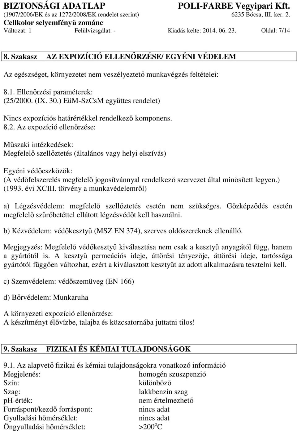 Az expozíció ellenőrzése: Műszaki intézkedések: Megfelelő szellőztetés (általános vagy helyi elszívás) Egyéni védőeszközök: (A védőfelszerelés megfelelő jogosítvánnyal rendelkező szervezet által