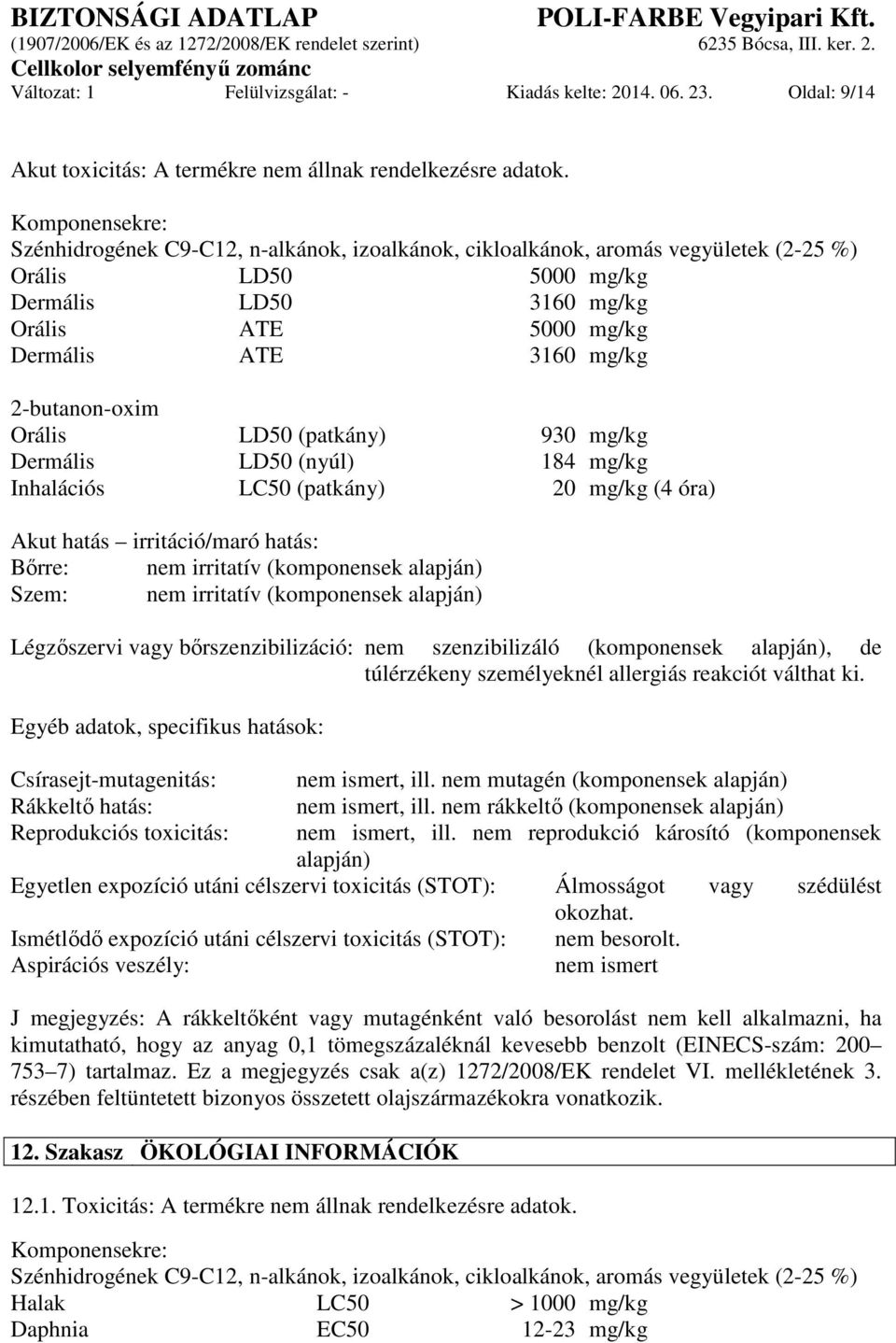 2-butanon-oxim Orális LD50 (patkány) 930 mg/kg Dermális LD50 (nyúl) 184 mg/kg Inhalációs LC50 (patkány) 20 mg/kg (4 óra) Akut hatás irritáció/maró hatás: Bőrre: nem irritatív (komponensek alapján)