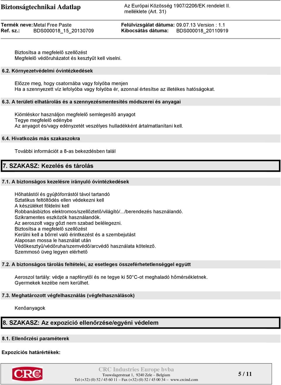 A területi elhatárolás és a szennyezésmentesítés módszerei és anyagai Kiömléskor használjon megfelelő semlegesítő anyagot Tegye megfelelő edénybe Az anyagot és/vagy edényzetét veszélyes hulladékként