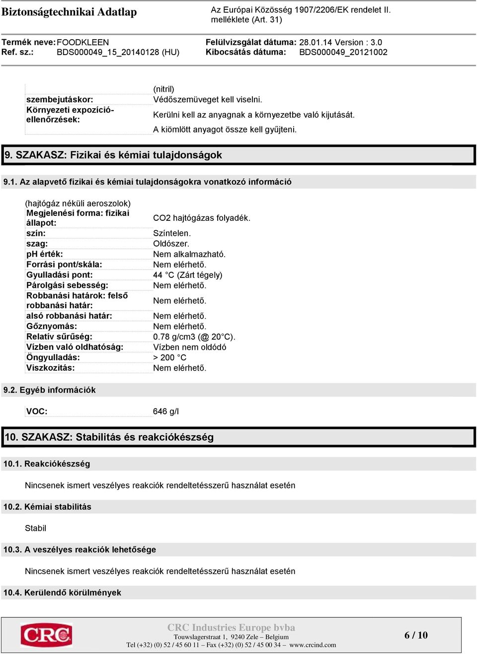 Az alapvető fizikai és kémiai tulajdonságokra vonatkozó információ (hajtógáz néküli aeroszolok) Megjelenési forma: fizikai állapot: szín: szag: ph érték: Forrási pont/skála: Gyulladási pont: