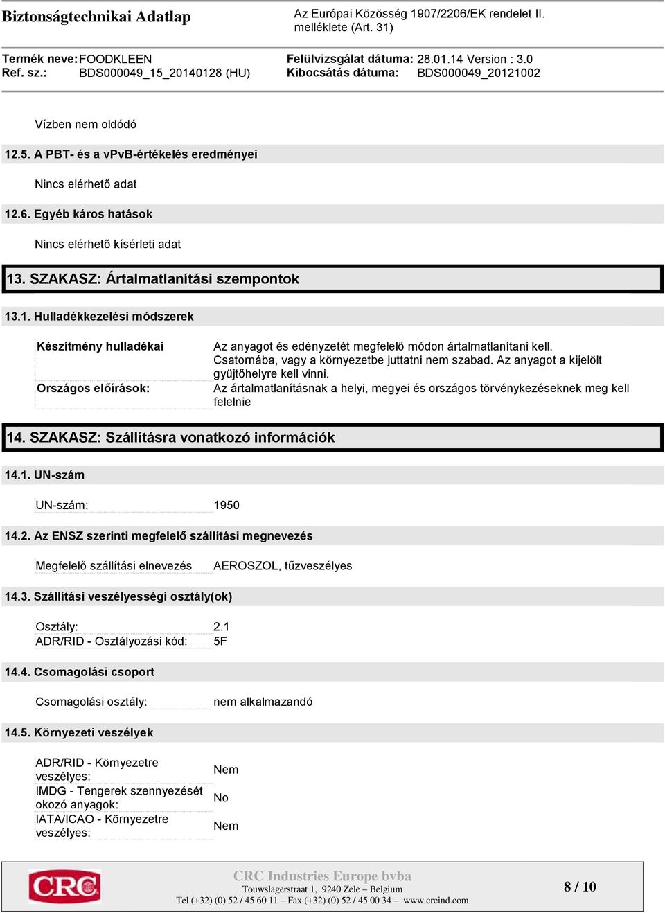 SZAKASZ: Szállításra vonatkozó információk 14.1. UN-szám UN-szám: 1950 14.2. Az ENSZ szerinti megfelelő szállítási megnevezés Megfelelő szállítási elnevezés AEROSZOL, tűzveszélyes 14.3.