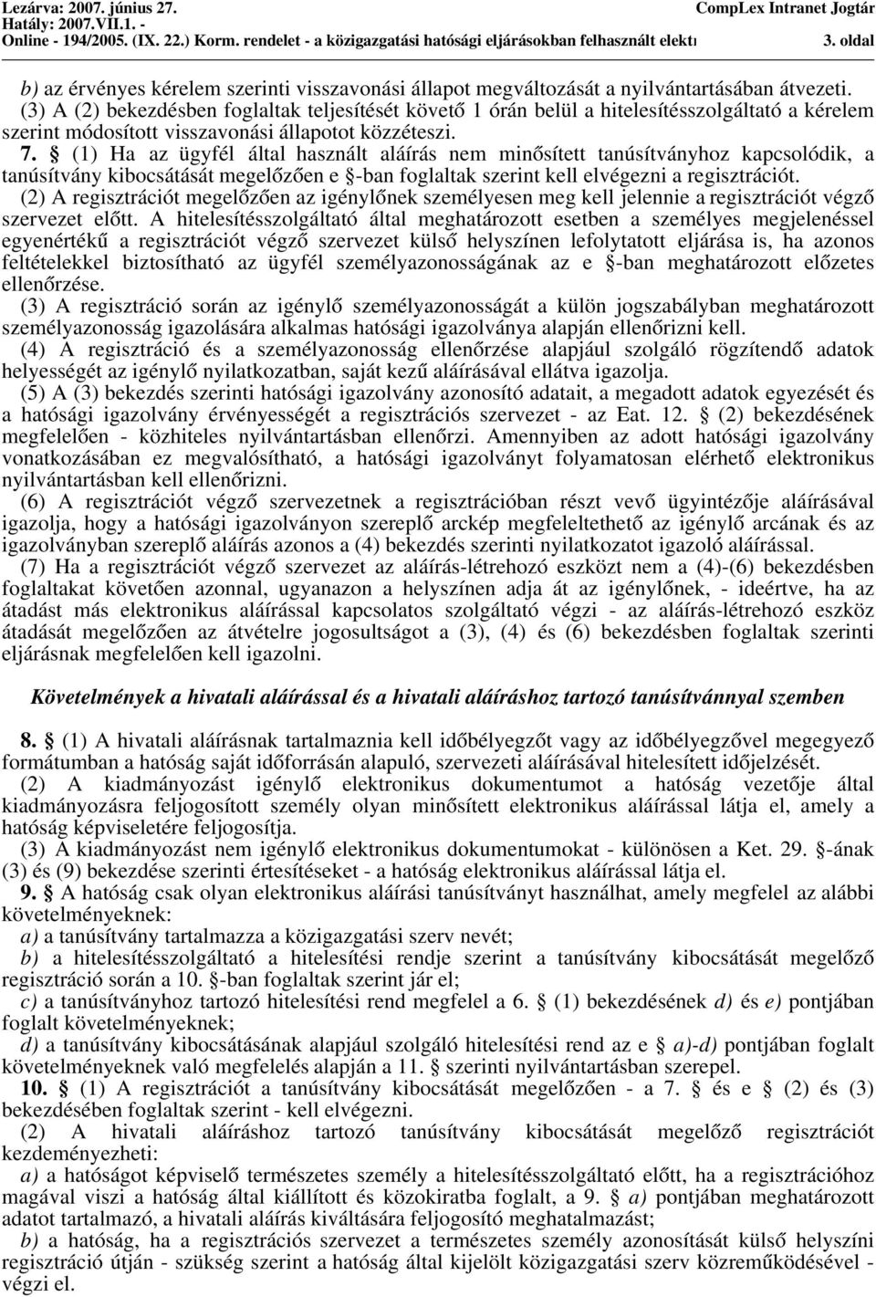 (3) A (2) bekezdésben foglaltak teljesítését követő 1 órán belül a hitelesítésszolgáltató a kérelem szerint módosított visszavonási állapotot közzéteszi. 7.