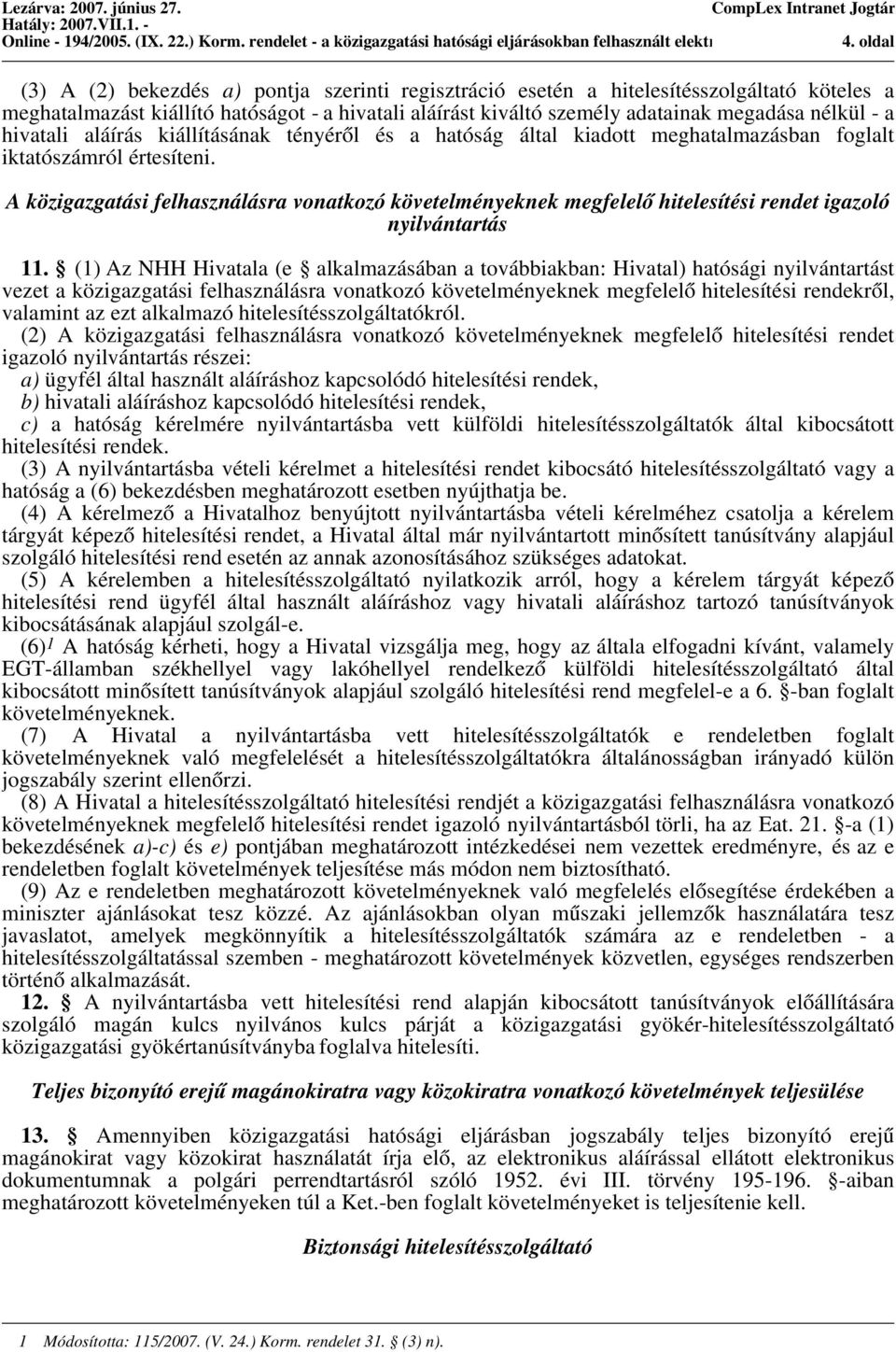 megadása nélkül - a hivatali aláírás kiállításának tényéről és a hatóság által kiadott meghatalmazásban foglalt iktatószámról értesíteni.