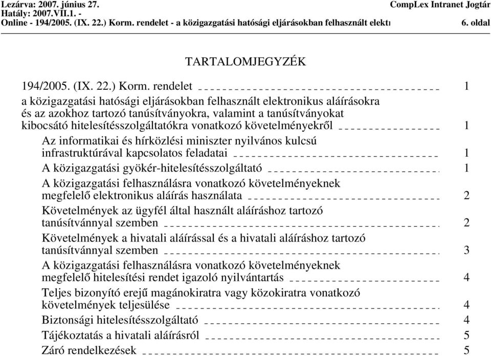 rendelet 1 a közigazgatási hatósági eljárásokban felhasznált elektronikus aláírásokra és az azokhoz tartozó tanúsítványokra, valamint a tanúsítványokat kibocsátó hitelesítésszolgáltatókra vonatkozó