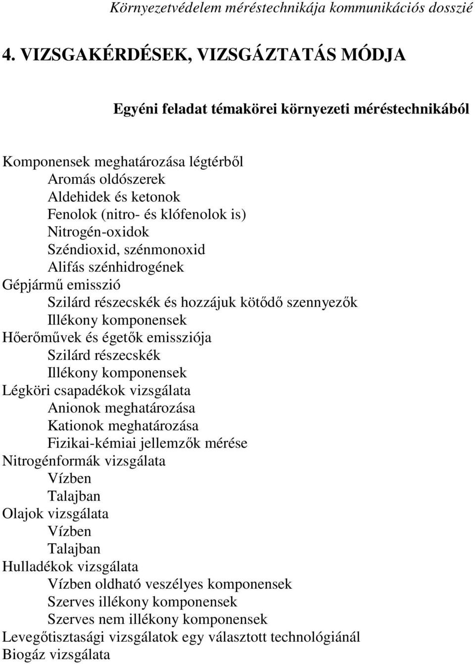 részecskék Illékony komponensek Légköri csapadékok vizsgálata Anionok meghatározása Kationok meghatározása Fizikai-kémiai jellemzık mérése Nitrogénformák vizsgálata Vízben Talajban Olajok vizsgálata