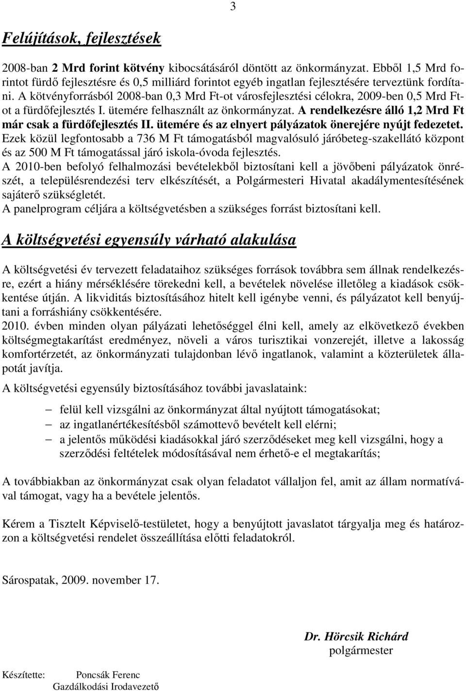 A kötvényforrásból 2008-ban 0,3 Mrd Ft-ot városfejlesztési célokra, 2009-ben 0,5 Mrd Ftot a fürdıfejlesztés I. ütemére felhasznált az önkormányzat.