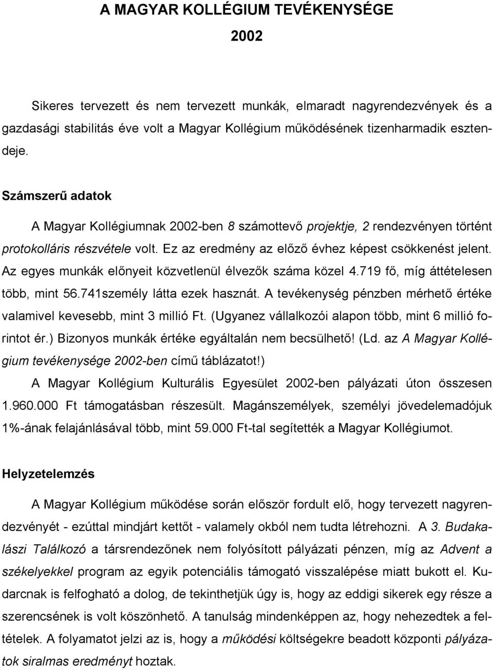 Az egyes munkák el nyeit közvetlenül élvez k száma közel 4.719 f, míg áttételesen több, mint 56.741személy látta ezek hasznát. A tevékenység pénzben mérhet értéke valamivel kevesebb, mint 3 millió Ft.