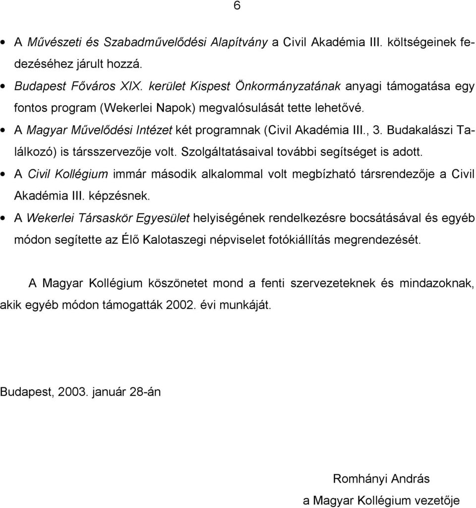 Budakalászi Találkozó) is társszervez je volt. Szolgáltatásaival további segítséget is adott. ACivil Kollégium immár második alkalommal volt megbízható társrendez je a Civil Akadémia III. képzésnek.