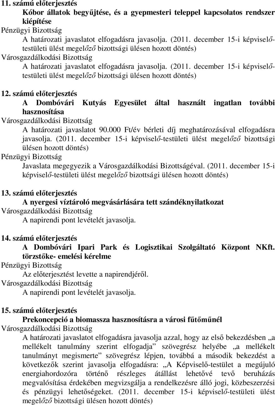 december 15-i képviselő-testületi ülést megelőző bizottsági ülésen hozott döntés) Javaslata megegyezik a éval. (2011. december 15-i képviselő-testületi 13.