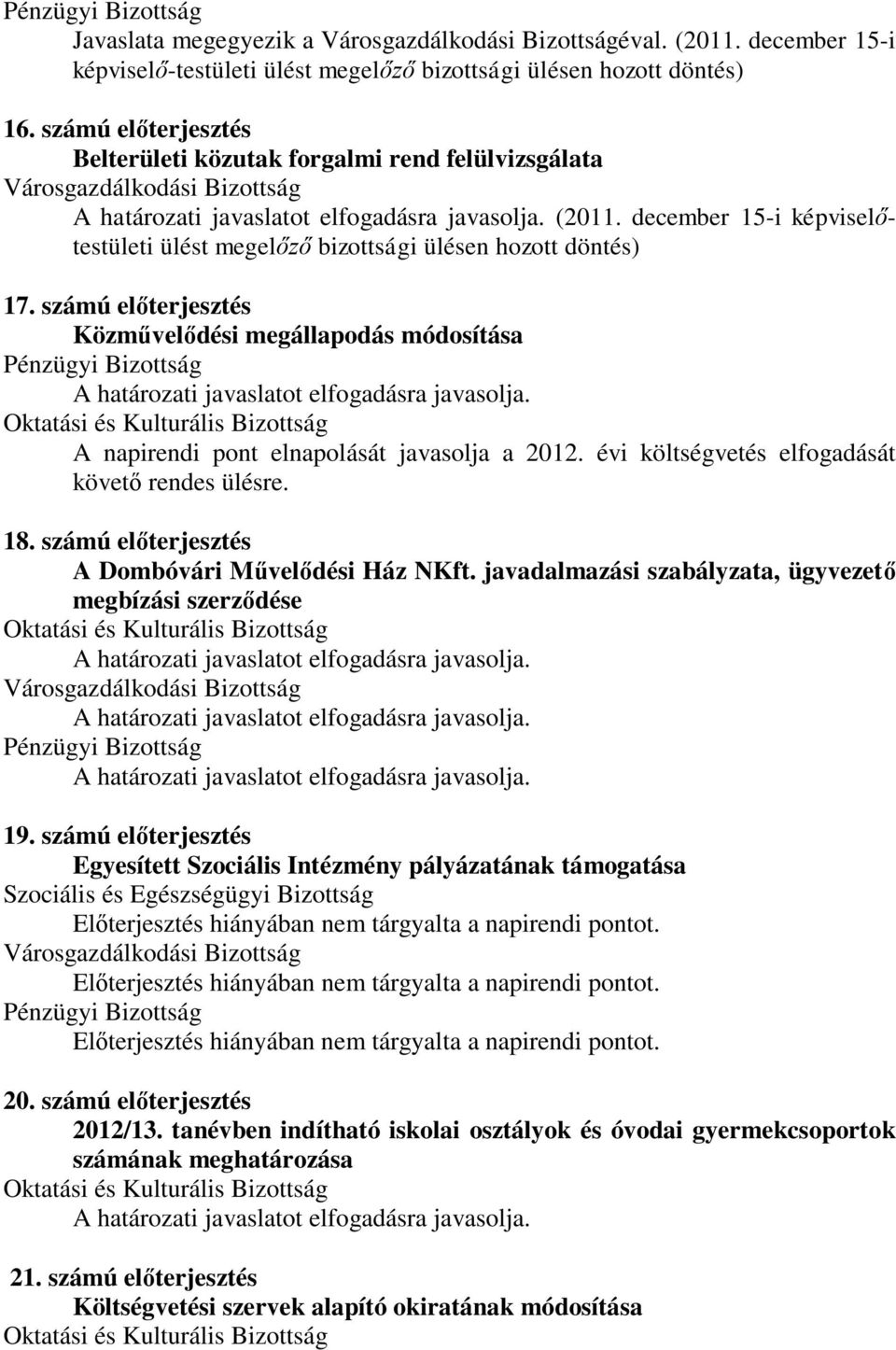 évi költségvetés elfogadását követő rendes ülésre. 18. számú előterjesztés A Dombóvári Művelődési Ház NKft. javadalmazási szabályzata, ügyvezető megbízási szerződése 19.