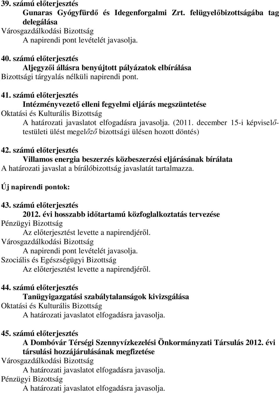 december 15-i képviselőtestületi 42. számú előterjesztés Villamos energia beszerzés közbeszerzési eljárásának bírálata A határozati javaslat a bírálóbizottság javaslatát tartalmazza.