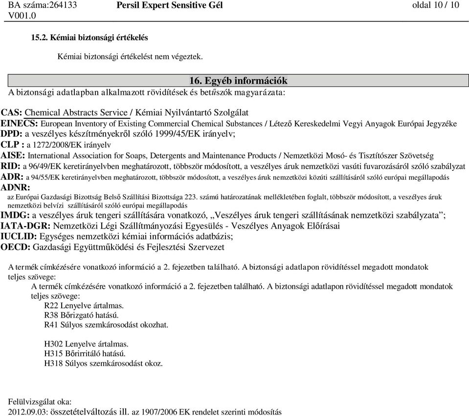 Commercial Chemical Substances / Létez Kereskedelmi Vegyi Anyagok Európai Jegyzéke DPD: a veszélyes készítményekr l szóló 1999/45/EK irányelv; CLP : a 1272/2008/EK irányelv AISE: International