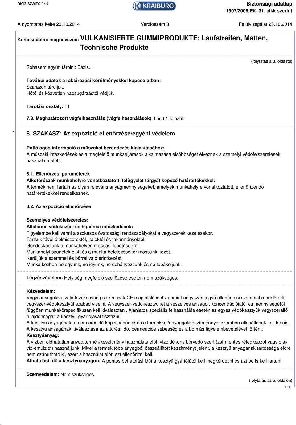 SZAKASZ: Az expozíció ellenőrzése/egyéni védelem Pótlólagos információ a műszakai berendezés kialakításához: A műszaki intézkedések és a megfelelő munkaeljárások alkalmazása elsőbbséget élveznek a