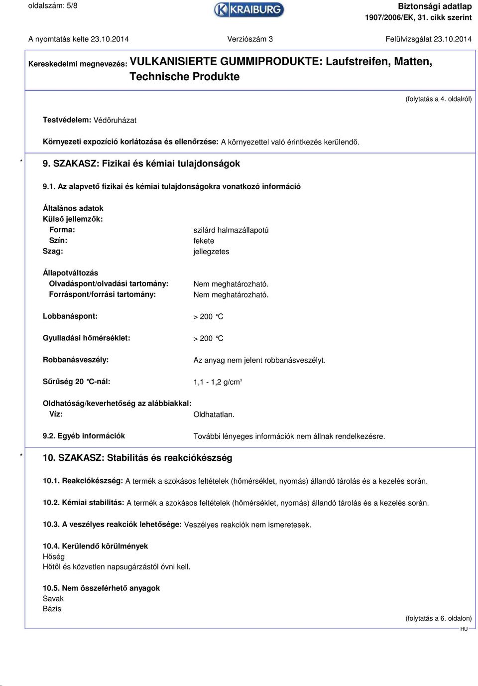 Az alapvető fizikai és kémiai tulajdonságokra vonatkozó információ Általános adatok Külső jellemzők: Forma: Szín: Szag: szilárd halmazállapotú fekete jellegzetes Állapotváltozás Olvadáspont/olvadási