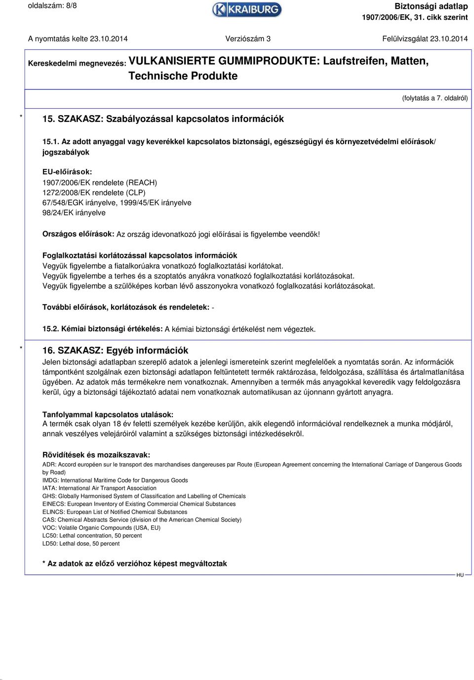 .1. Az adott anyaggal vagy keverékkel kapcsolatos biztonsági, egészségügyi és környezetvédelmi előírások/ jogszabályok EU-előírások: 1907/2006/EK rendelete (REACH) 1272/2008/EK rendelete (CLP)