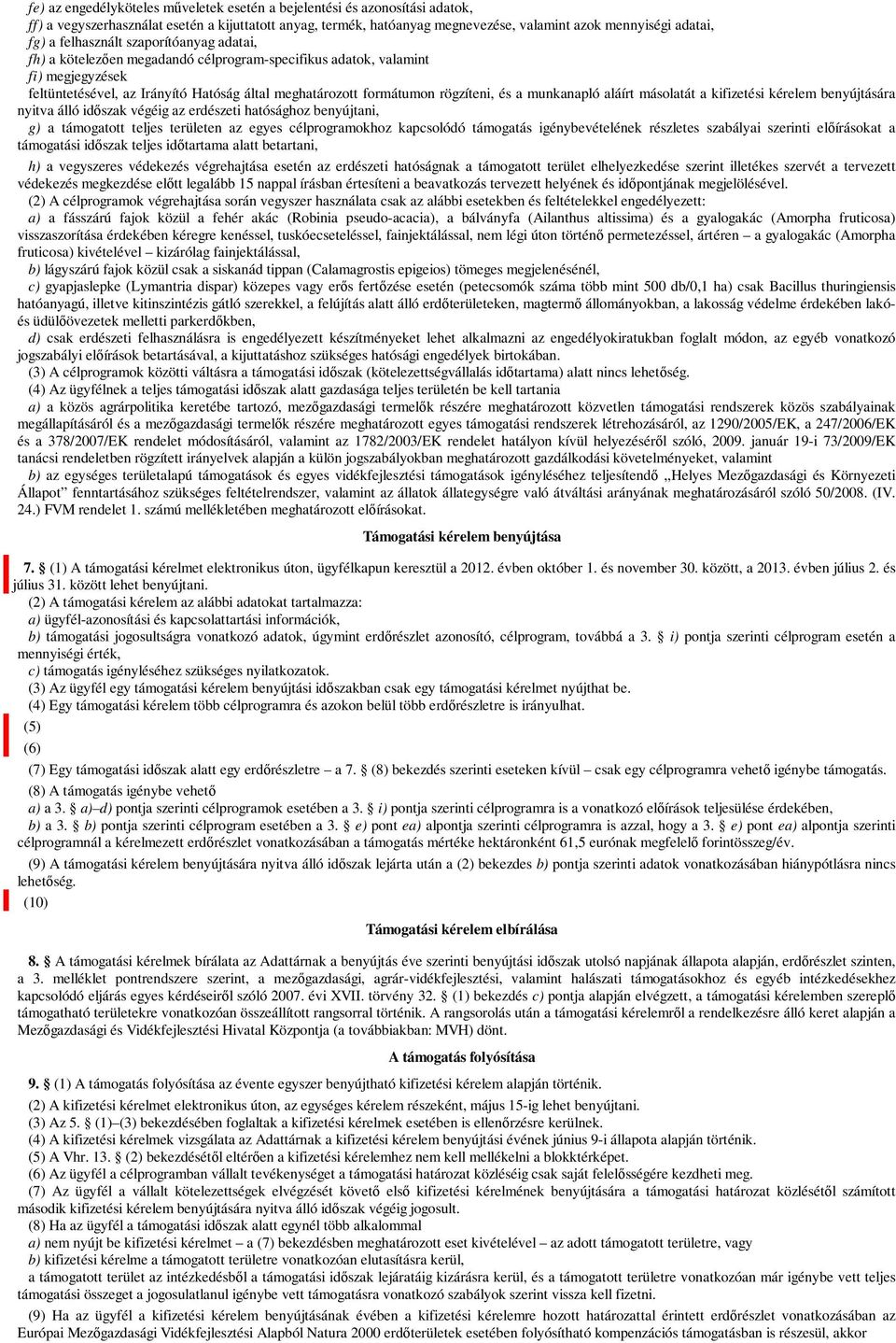 a munkanapló aláírt másolatát a kifizetési kérelem benyújtására nyitva álló időszak végéig az erdészeti hatósághoz benyújtani, g) a támogatott teljes területen az egyes célprogramokhoz kapcsolódó