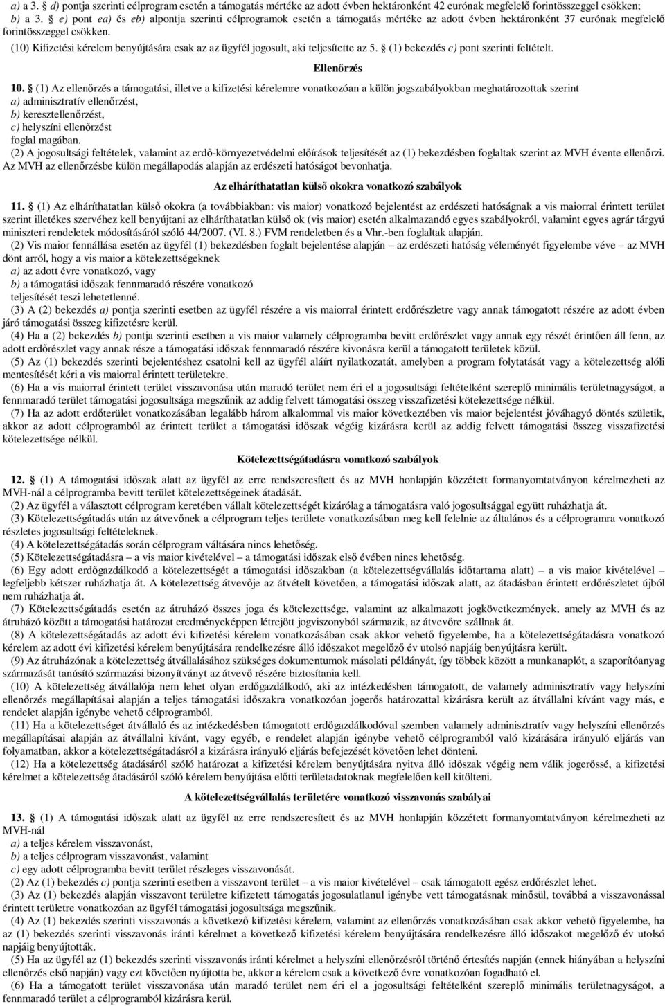 (10) Kifizetési kérelem benyújtására csak az az ügyfél jogosult, aki teljesítette az 5. (1) c) pont szerinti feltételt. Ellenőrzés 10.