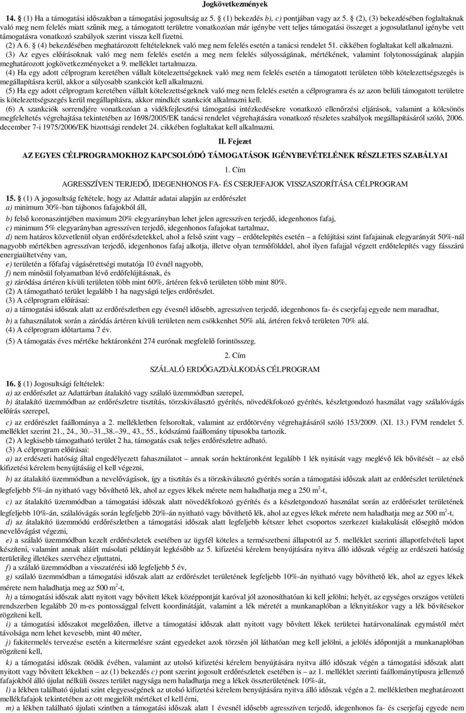 szabályok szerint vissza kell fizetni. (2) A 6. (4) ében meghatározott feltételeknek való meg nem felelés esetén a tanácsi rendelet 51. cikkében foglaltakat kell alkalmazni.