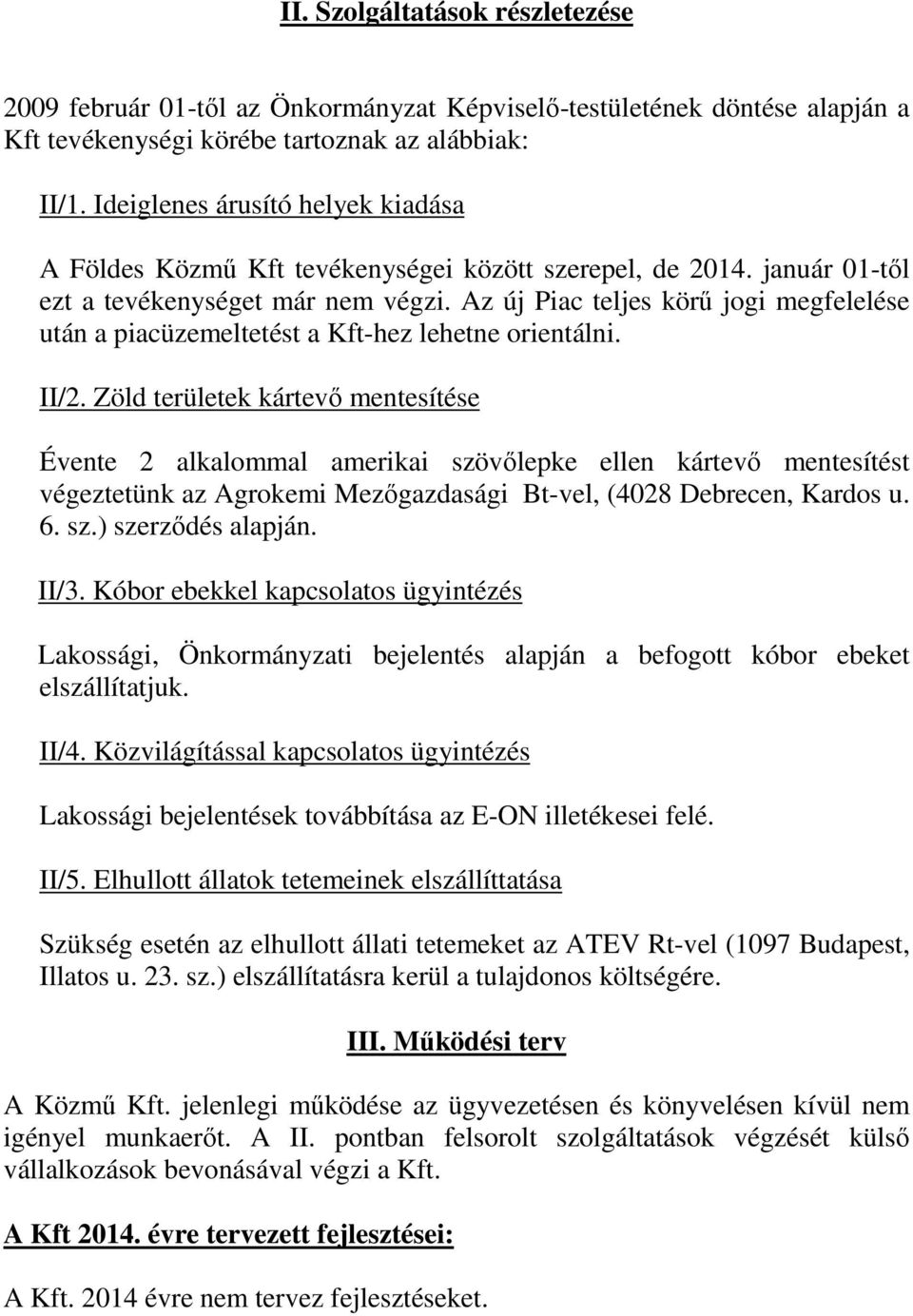 Az új Piac teljes körű jogi megfelelése után a piacüzemeltetést a Kft-hez lehetne orientálni. II/2.