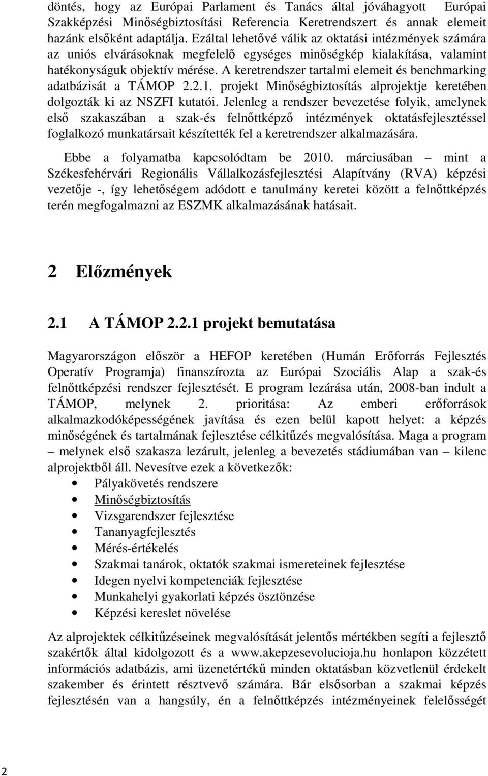 A keretrendszer tartalmi elemeit és benchmarking adatbázisát a TÁMOP 2.2.1. projekt Minőségbiztosítás alprojektje keretében dolgozták ki az NSZFI kutatói.