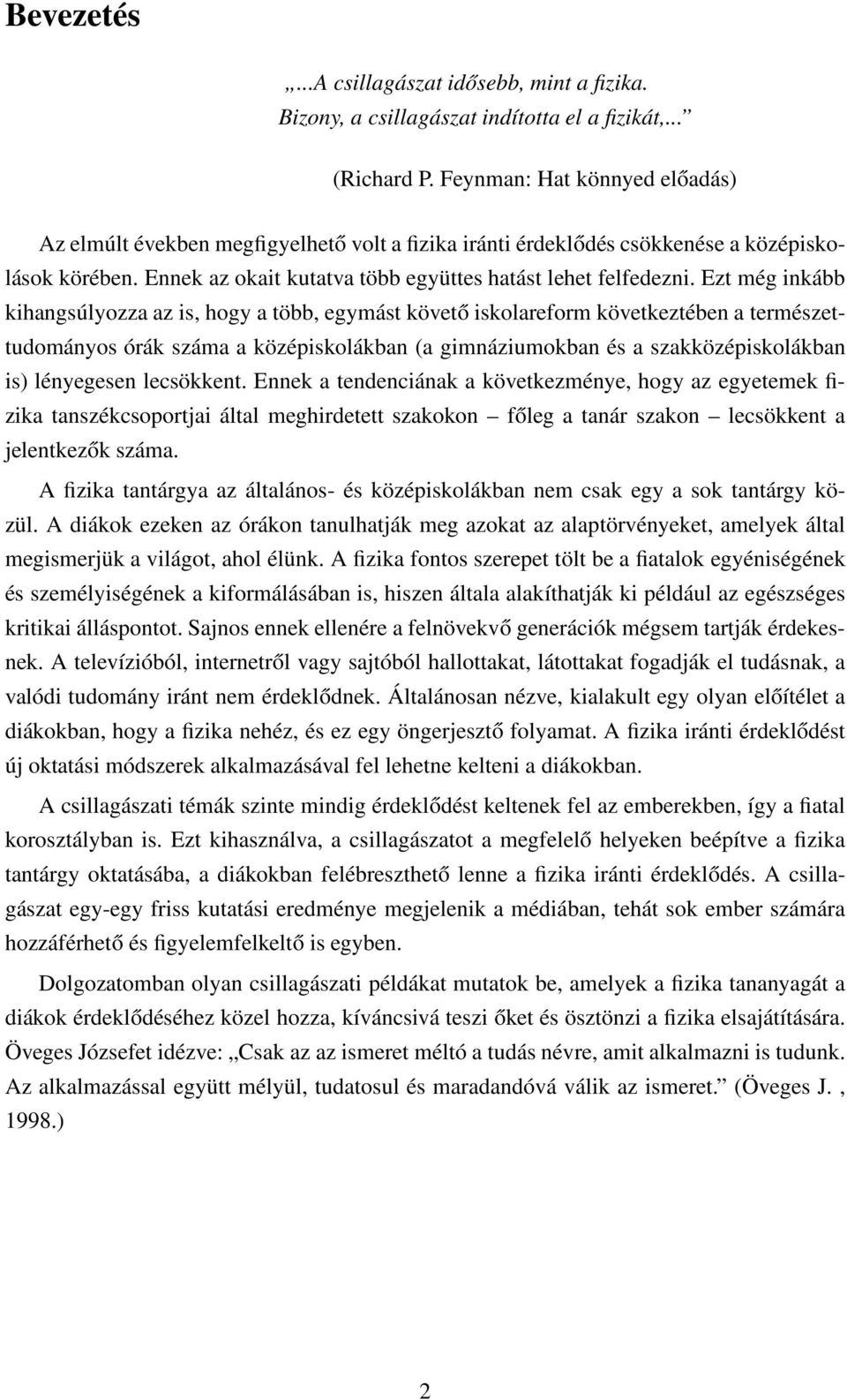 Ezt még inkább kihangsúlyozza az is, hogy a több, egymást követő iskolareform következtében a természettudományos órák száma a középiskolákban (a gimnáziumokban és a szakközépiskolákban is)