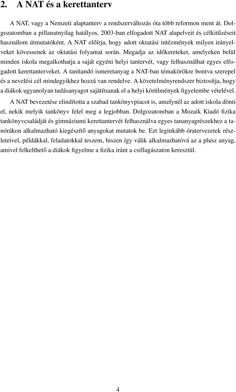 A NAT előírja, hogy adott oktatási intézmények milyen irányelveket kövessenek az oktatási folyamat során.