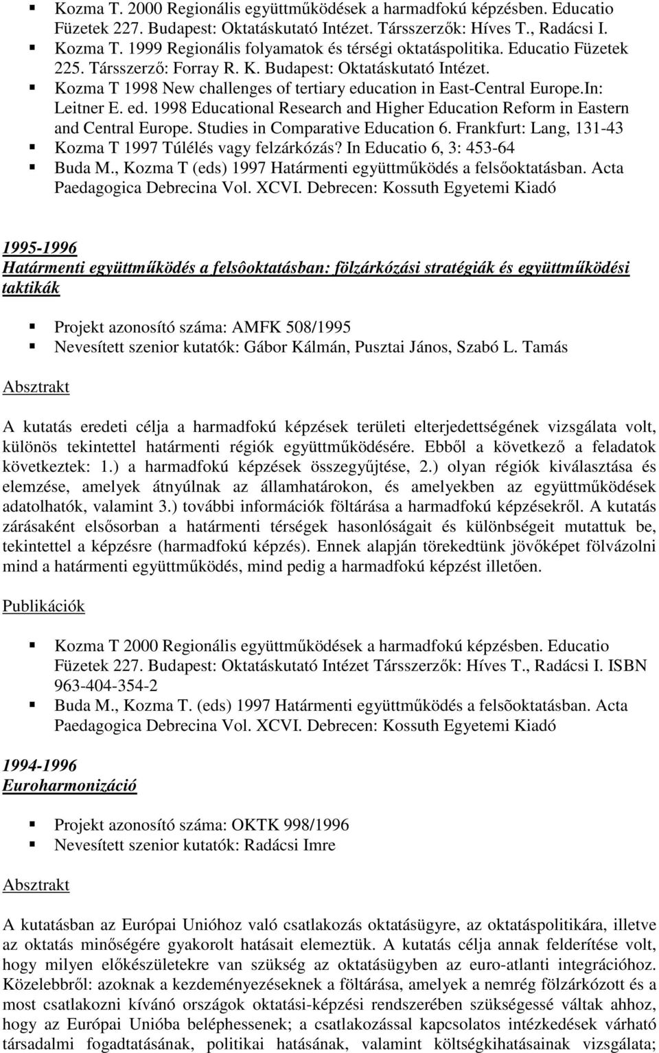 Kozma T 1998 New challenges of tertiary education in East-Central Europe.In: Leitner E. ed. 1998 Educational Research and Higher Education Reform in Eastern and Central Europe.