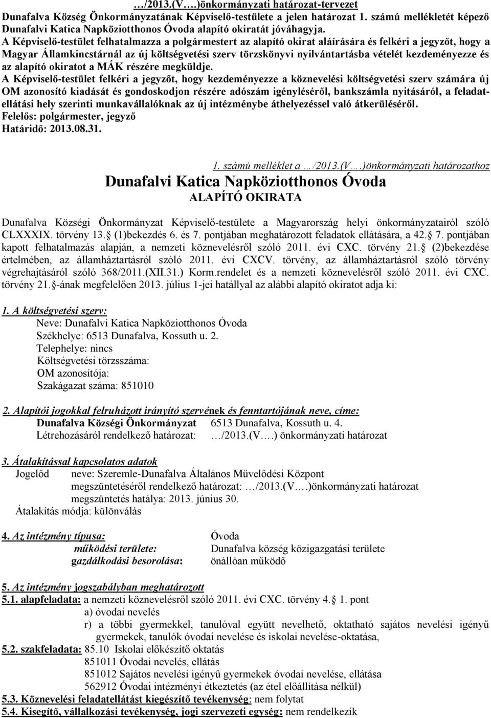 A Képviselő-testület felhatalmazza a polgármestert az alapító okirat aláírására és felkéri a jegyzőt, hogy a Magyar Államkincstárnál az új költségvetési szerv törzskönyvi nyilvántartásba vételét