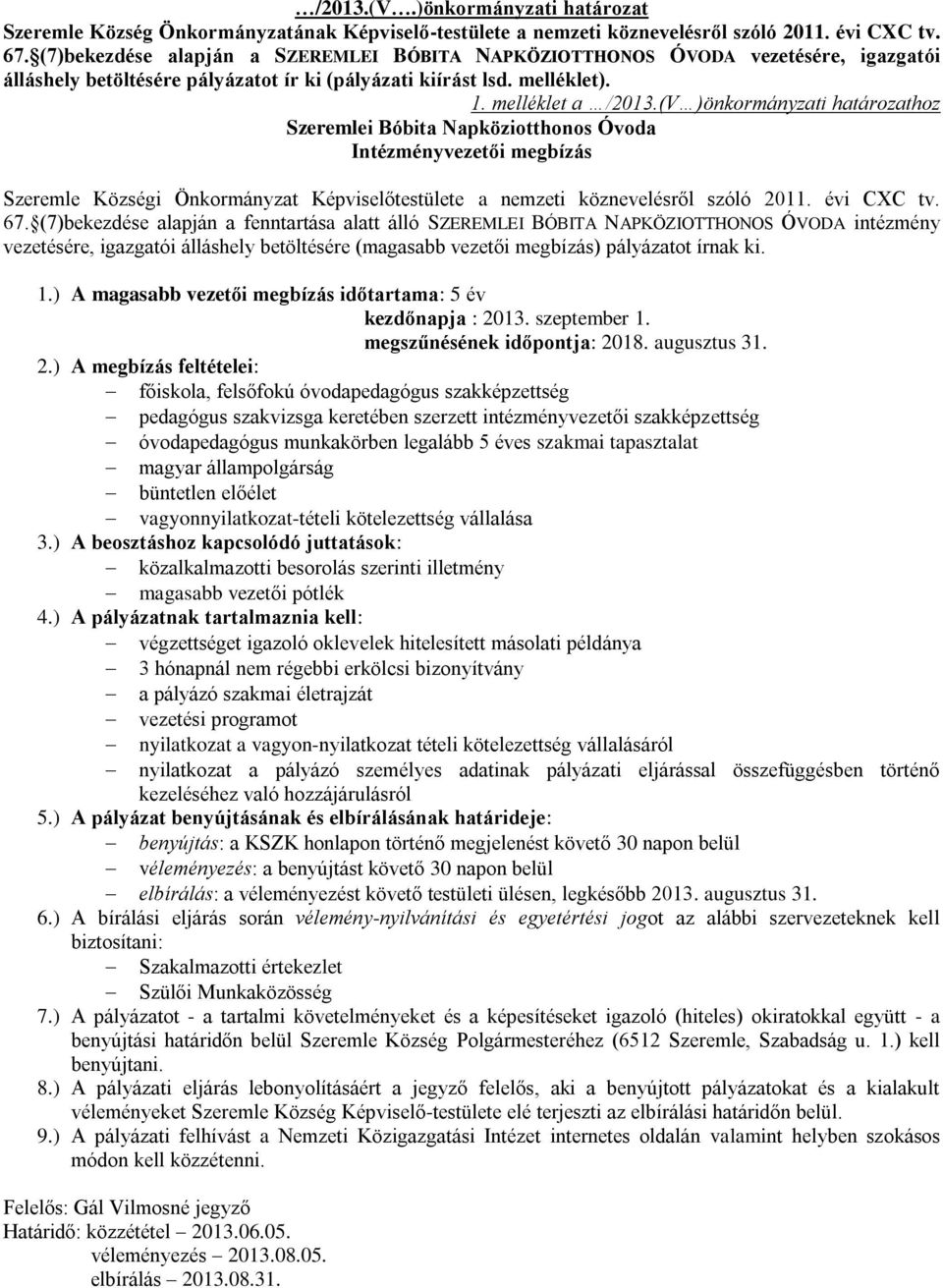 (V )önkormányzati határozathoz Szeremlei Bóbita Napköziotthonos Óvoda Intézményvezetői megbízás Szeremle Községi Önkormányzat Képviselőtestülete a nemzeti köznevelésről szóló 2011. évi CXC tv. 67.