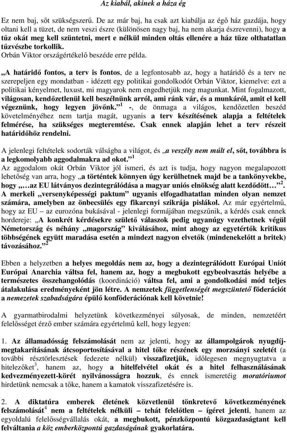 minden oltás ellenére a ház tüze olthatatlan tűzvészbe torkollik. Orbán Viktor országértékelő beszéde erre példa.